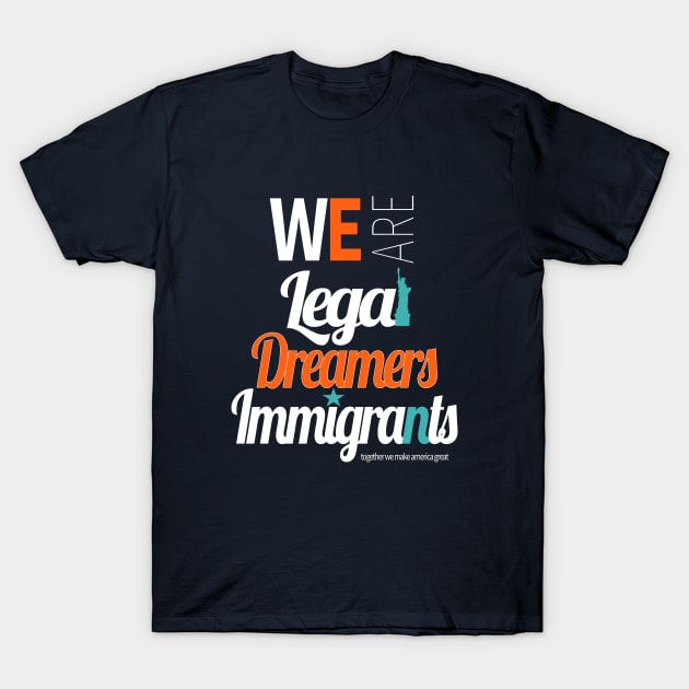 We are legal dreamers immigrants DACA T-Shirt by lisalizarb